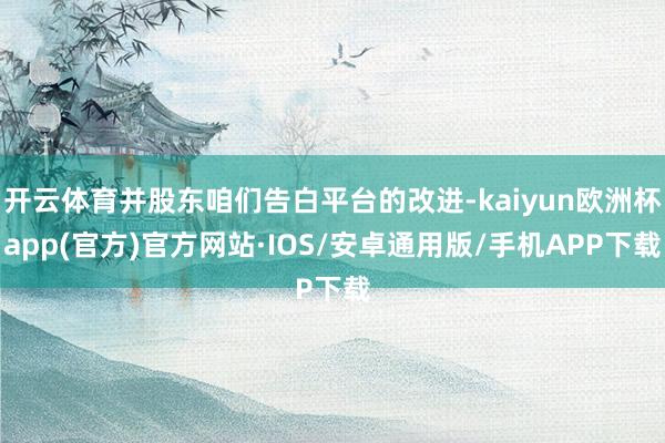 开云体育并股东咱们告白平台的改进-kaiyun欧洲杯app(官方)官方网站·IOS/安卓通用版/手机APP下载