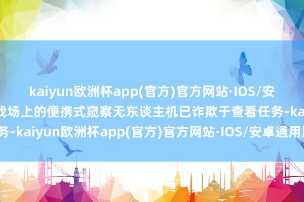 kaiyun欧洲杯app(官方)官方网站·IOS/安卓通用版/手机APP下载战场上的便携式窥察无东谈主机已诈欺于查看任务-kaiyun欧洲杯app(官方)官方网站·IOS/安卓通用版/手机APP下载